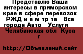 Представлю Ваши интересы в приморском крае в сфере перевозок РЖД и а/м тр-та - Все города Авто » Услуги   . Челябинская обл.,Куса г.